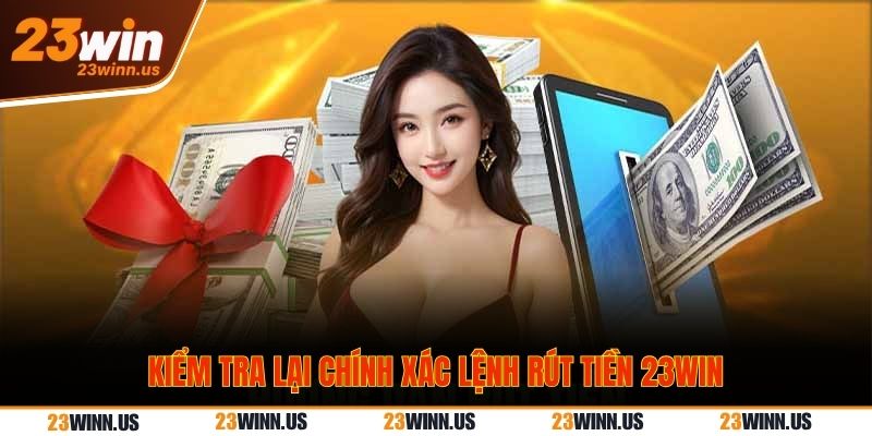 Hướng dẫn cách rút tiền 23Win chuẩn xác, siêu nhanh 2 Kiểm tra lại chính xác lệnh rút tiền