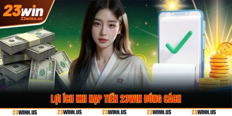 Nạp tiền 23Win - Đơn giản, nhanh chóng sau 5 phút 1 Lợi ích khi nạp tiền 23Win đúng cách