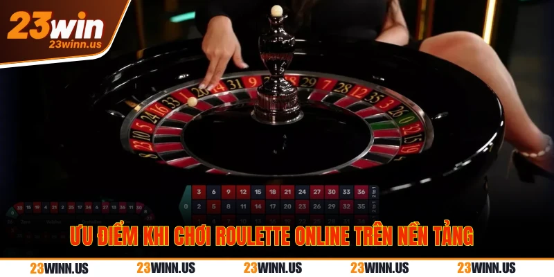 Ưu điểm khi chơi Roulette online